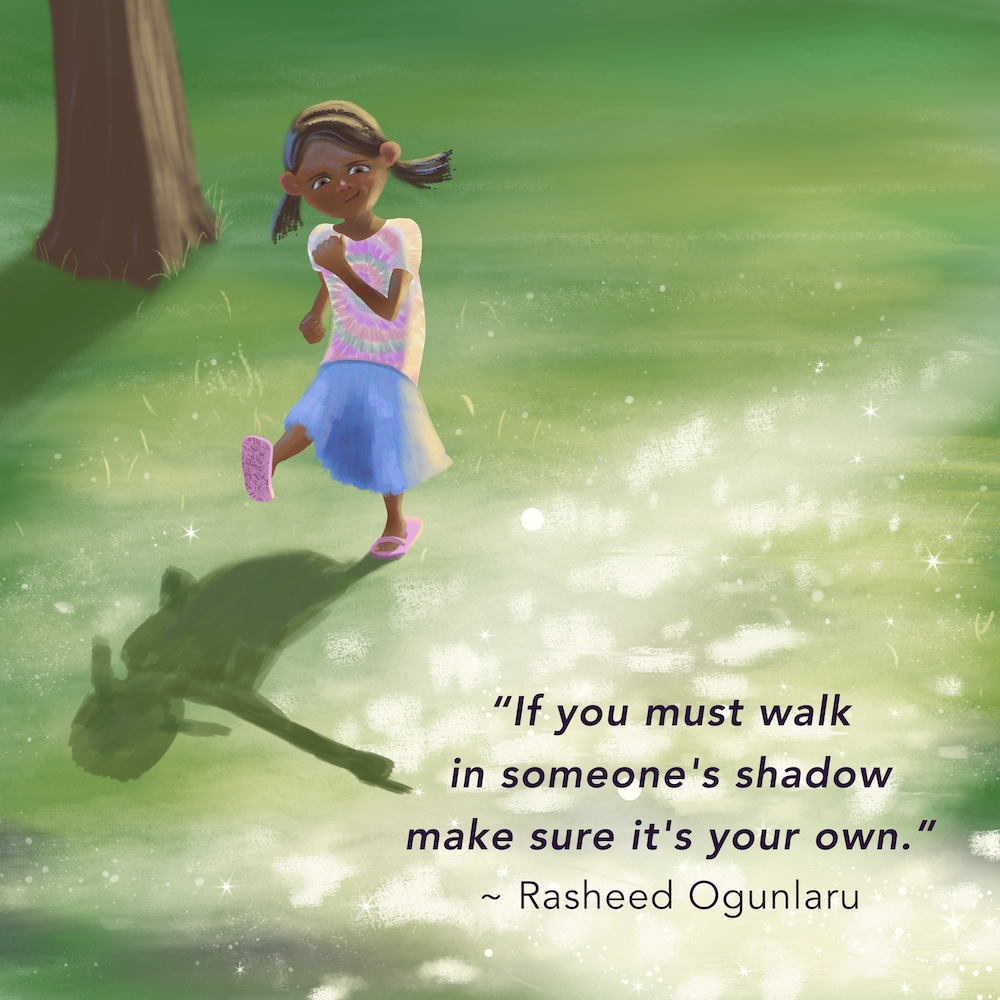 Children's illustration of a young girl walking across sunlit grass. The sun is behind her and her shadow is pointing for her to go in a different direction. The caption reads "If you must walk in someone's shadow make sure it's your own." and is by Rasheed Ogunlaru.